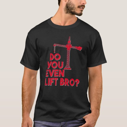 Do You Even Lift Bro Crane Operator Heavy Equipmen T-shirt (Voorkant)