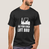 Do You Even Lift Bro Forklift Driver_2 T-shirt (Voorkant)