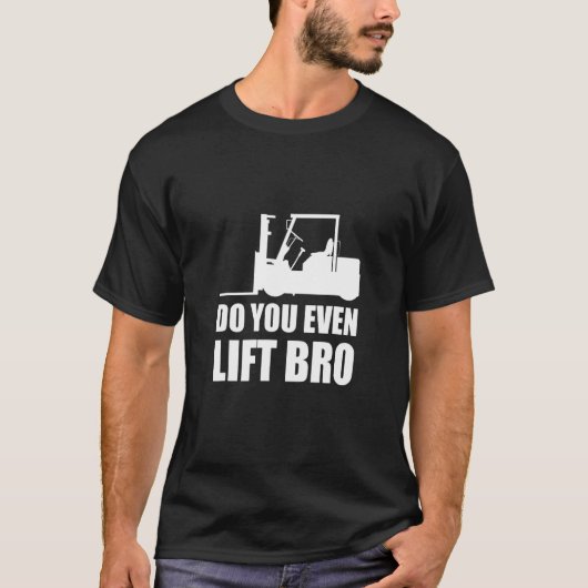 Do You Even Lift Bro Forklift Driver_2 T-shirt (Voorkant)