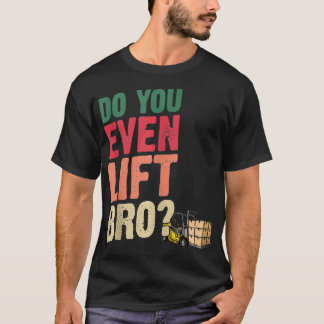Do You Even Lift Bro Forklift Driver Forklift Oper T-shirt