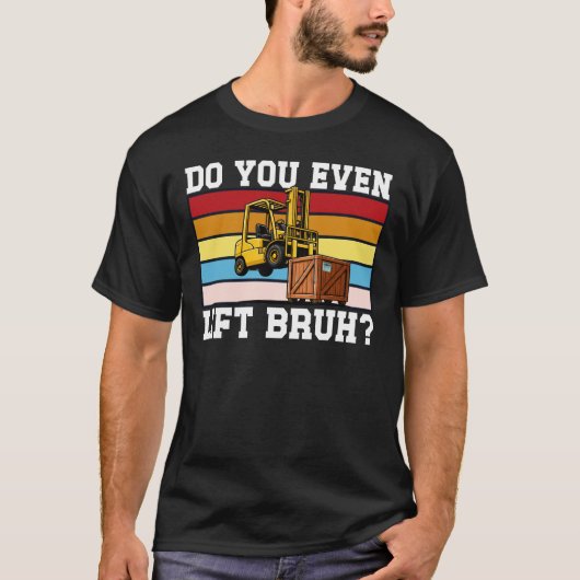 Do You Even Lift Bruh Funny Forklift T-shirt (Voorkant)