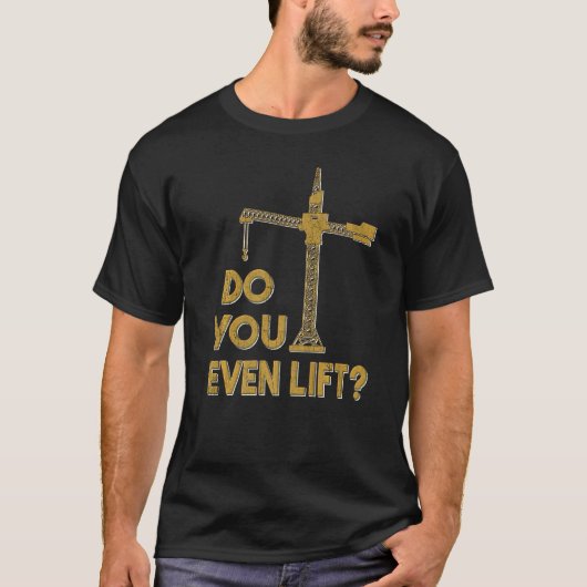 Do You Even Lift Crane Operator Heavy Equipment Cr T-shirt (Voorkant)