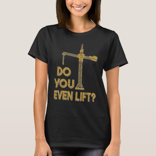 Do You Even Lift Crane Operator Heavy Equipment Cr T-shirt (Voorkant)