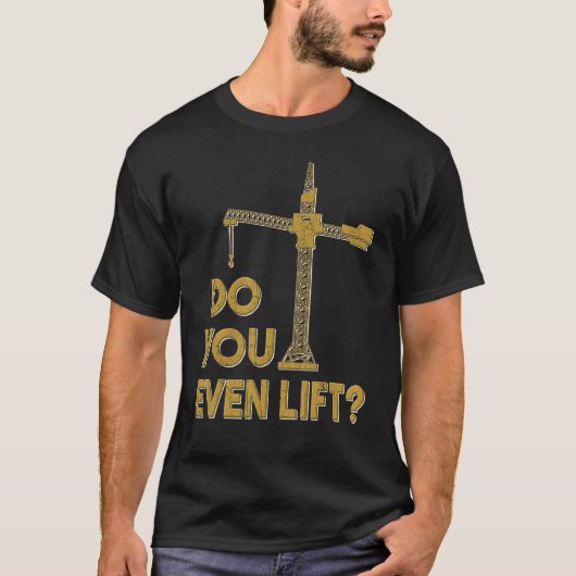 Do You Even Lift Crane Operator Heavy Equipment Cr T-shirt (Voorkant)