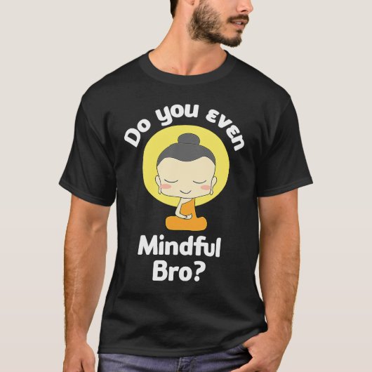 Do You Even Mindful Bro Buddha Enlightenment T-shirt (Voorkant)