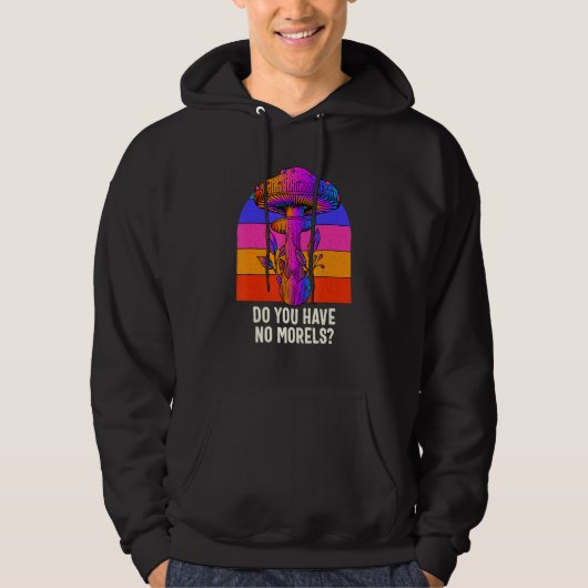 Do You Have No Morels Funny Mushroom Lover Humor Hoodie (Voorkant)