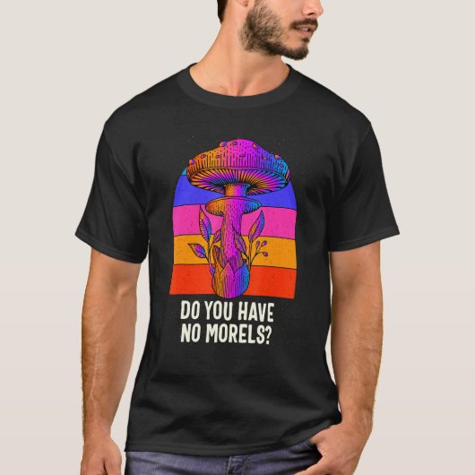 Do You Have No Morels Funny Mushroom Lover Humor T-shirt (Voorkant)