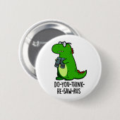 Do-you-think-he-zaag-rus Funny Dinosaur Pun Ronde Button 5,7 Cm (Voorkant /achterkant)