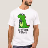 Do-you-think-he-zaag-rus Funny Dinosaur Pun T-shirt (Voorkant)