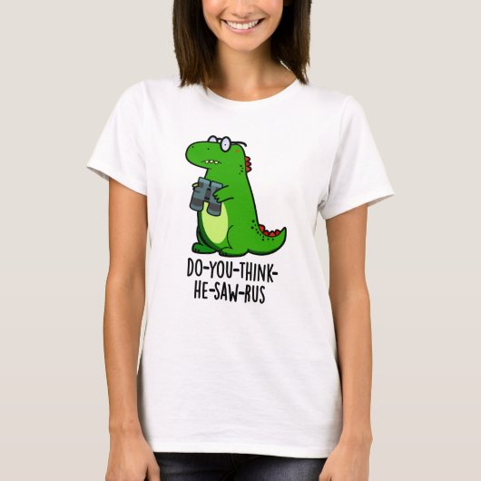 Do-you-think-he-zaag-rus Funny Dinosaur Pun T-shirt (Voorkant)