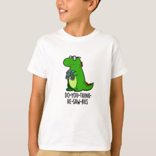Do-you-think-he-zaag-rus Funny Dinosaur Pun T-shirt