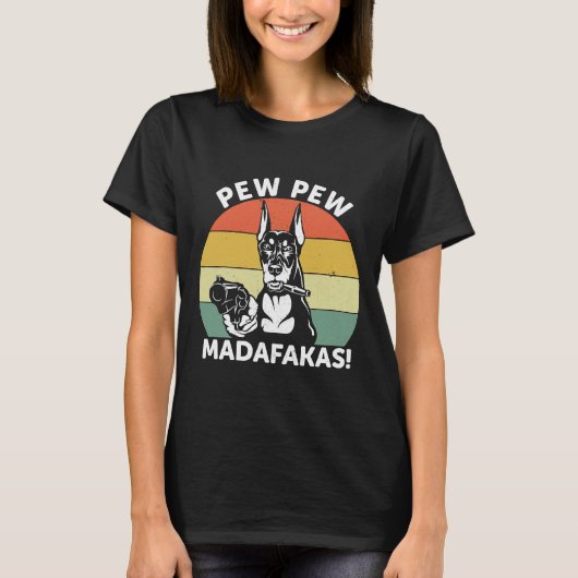 Doberman Dog Pew Pew Madafakas Crazy 106 T-shirt (Voorkant)