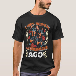 Doberman Eigenaar WAS NORMAAL 2 DOBERMANS AGO Grap T-shirt