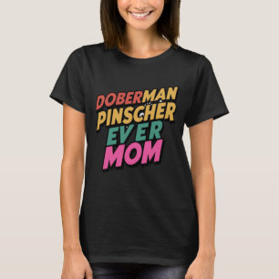 Doberman Pinscher Ever Mom T-shirt