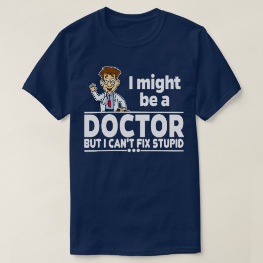 Doctor Canx27t Fix Stupid 1 T-shirt (Design voorkant)