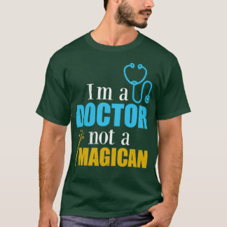 Doctor Ix27m a Doctor niet Magican Funny Gift Ide T-shirt