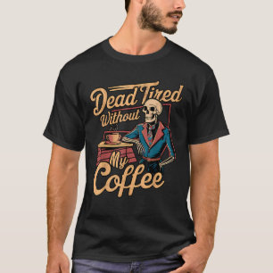 Dode Moe Zonder Mijn Koffie Grappig Retro Skelet T-shirt