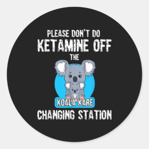 Doe Alsjeblieft Geen Ketamine Van De Koala Kare Ch Ronde Sticker