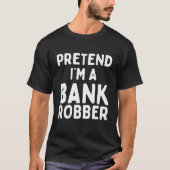 Doe alsof ik een bankrover ben Grappige luie makke T-shirt (Voorkant)