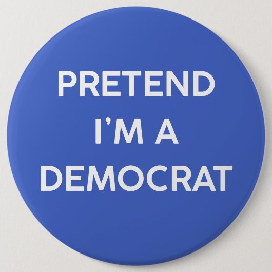 Doe alsof ik een democraat ben ronde button 6,0 cm (Voorkant)