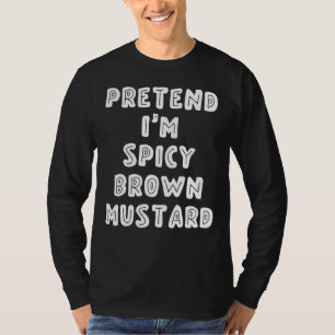 Doe alsof ik pittige bruine mosterd ben t-shirt