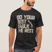 Doe het beste Caulk de rest Grappig Caulking Caulk T-shirt (Voorkant)