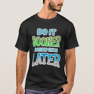 Doe het liever eerder dan later [uitstel zie t-shirt