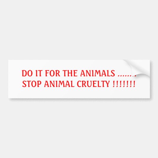 DOE HET VOOR DE DIEREN ........STOP HET DIERLIJKE  BUMPERSTICKER (Voorkant)
