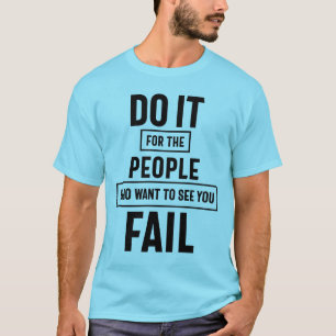 Doe het voor de mensen die je willen zien mislukke t-shirt