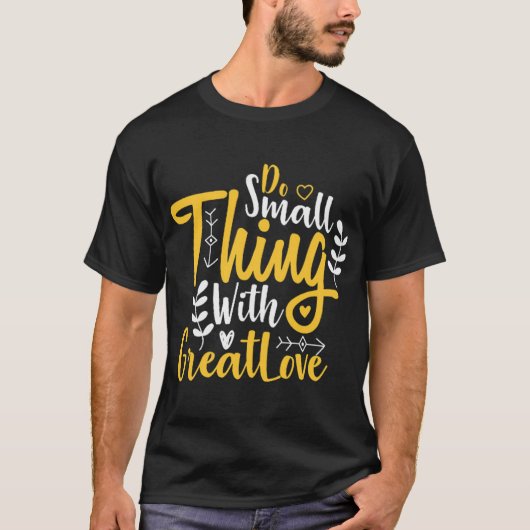 Doe iets kleins met grote liefde t-shirt (Voorkant)