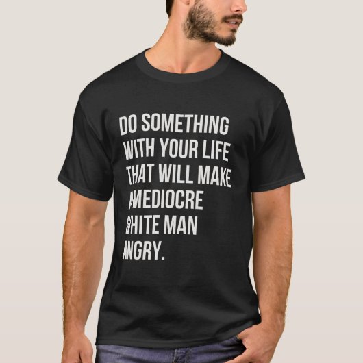 Doe iets met je leven om een middelmatige te maken t-shirt (Voorkant)