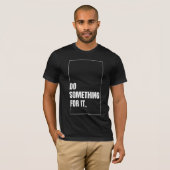 Doe iets voor het inspirerende citaat t-shirt (Voorkant volledig)