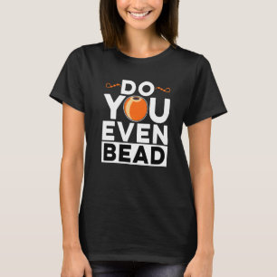 Doe Je Eigenlijk Kralen Kralenwerker Hand Steken N T-shirt