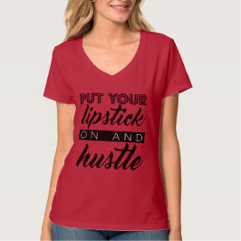Doe je lippenstift aan en je moet je hustle t-shirt