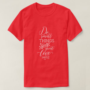 Doe kleine dingen met grote liefde t-shirt