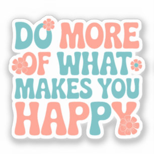 Doe meer van wat je gelukkig maakt - Motivatie Sticker
