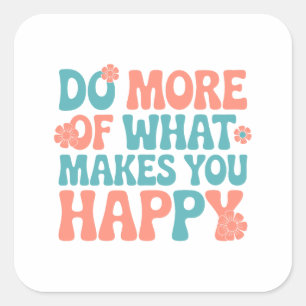 Doe meer van wat je gelukkig maakt - Motivatie Vierkante Sticker