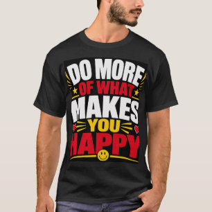 Doe Meer Van Wat Je Gelukkig Maakt T-shirt