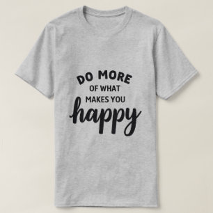 Doe meer van wat je gelukkig maakt T-shirt