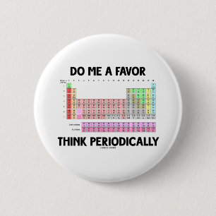 Doe mij een plezier om periodiek na te denken (per ronde button 5,7 cm