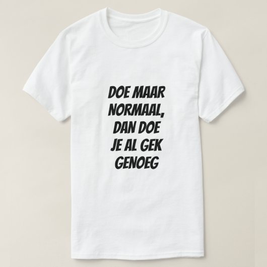 Doe normaal, want dat is gek genoeg in het Nederla T-shirt (Design voorkant)