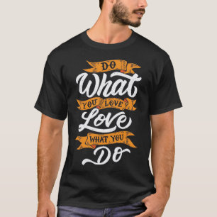 doe waar je van houdt, hou van wat je doet t-shirt