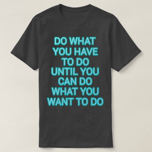Doe wat je moet doen totdat je kunt doen wat je wi t-shirt (Design voorkant)