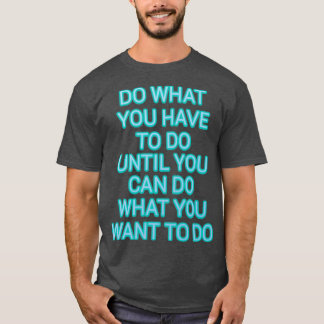 Doe wat je moet doen totdat je kunt doen wat je wi t-shirt