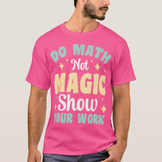 Doe Wiskunde Niet Magie Toon Je Werk T-shirt
