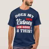 Does My New Kidney Look Good Funny Kidney T-shirt (Voorkant)