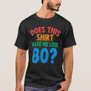 Does This Make Me Look 80 Year Old 80th Birthday T-shirt