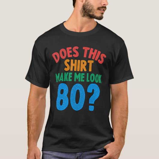 Does This Make Me Look 80 Year Old 80th Birthday T-shirt (Voorkant)