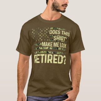 Does This  Make Me Look Retired Military  Retireme T-shirt