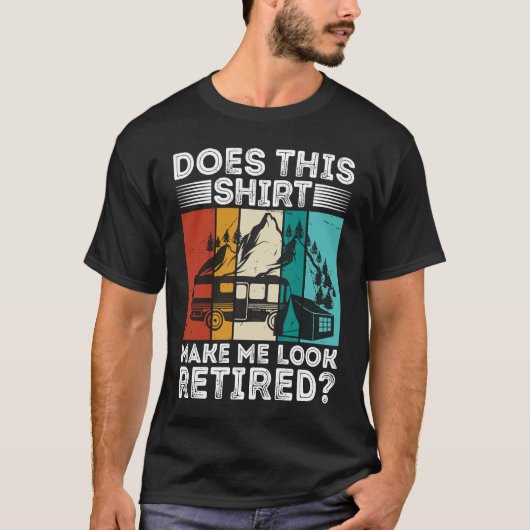 Does This  Make Me Look Retired  Retired Camping R T-shirt (Voorkant)